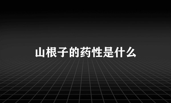 山根子的药性是什么