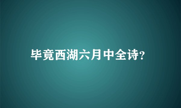 毕竟西湖六月中全诗？