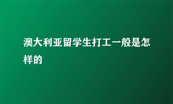 澳大利亚留学生打工一般是怎样的