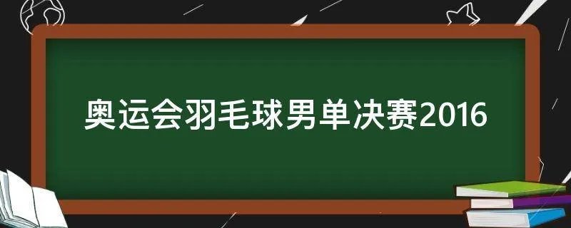 奥运会羽毛球男单决赛2016