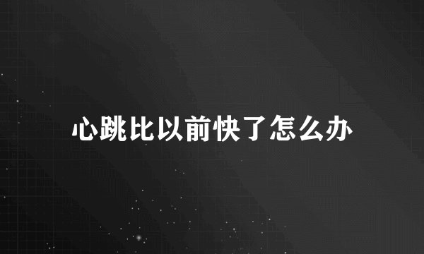 心跳比以前快了怎么办