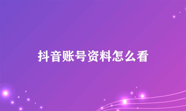 抖音账号资料怎么看