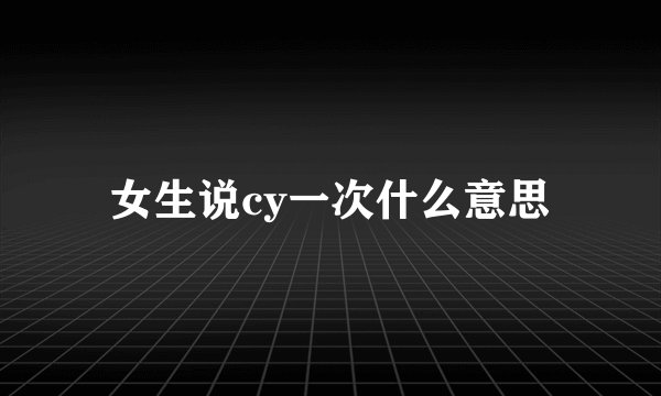 女生说cy一次什么意思