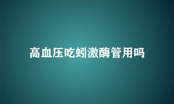 高血压吃蚓激酶管用吗