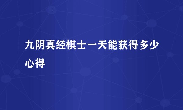 九阴真经棋士一天能获得多少心得