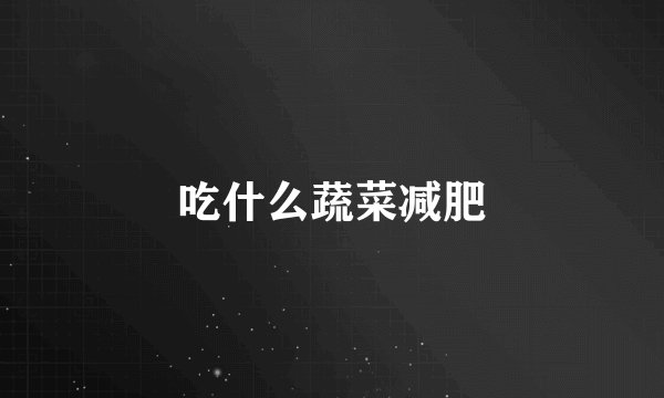 吃什么蔬菜减肥