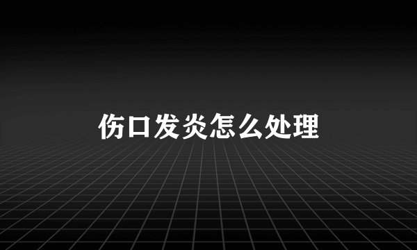 伤口发炎怎么处理