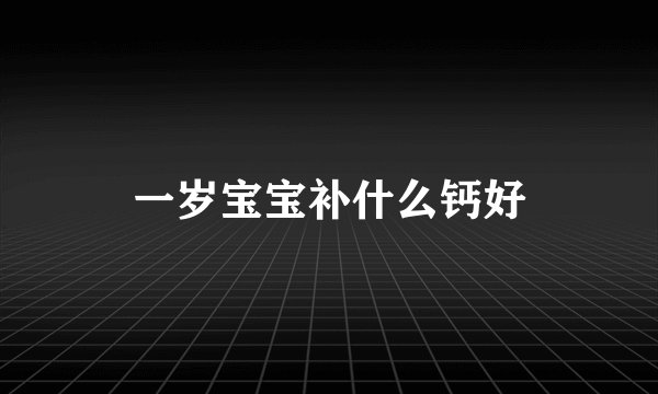 一岁宝宝补什么钙好