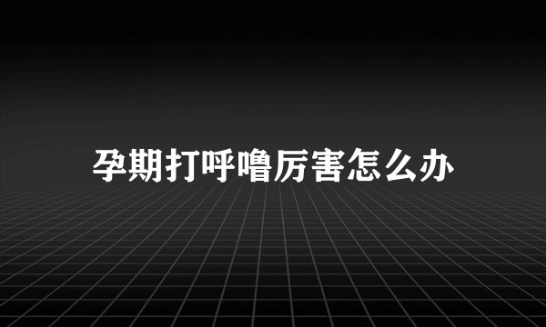 孕期打呼噜厉害怎么办