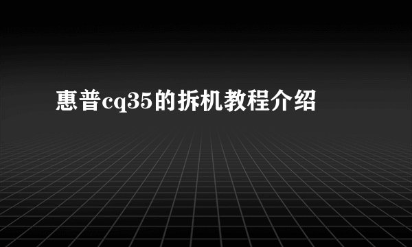 惠普cq35的拆机教程介绍
