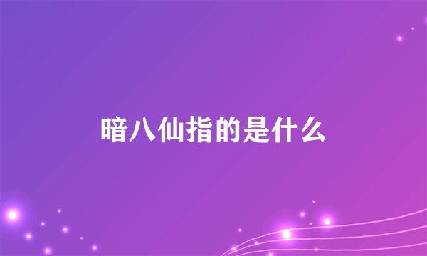 暗八仙指的是什么