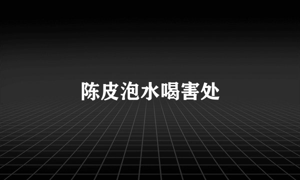 陈皮泡水喝害处
