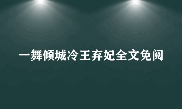 一舞倾城冷王弃妃全文免阅