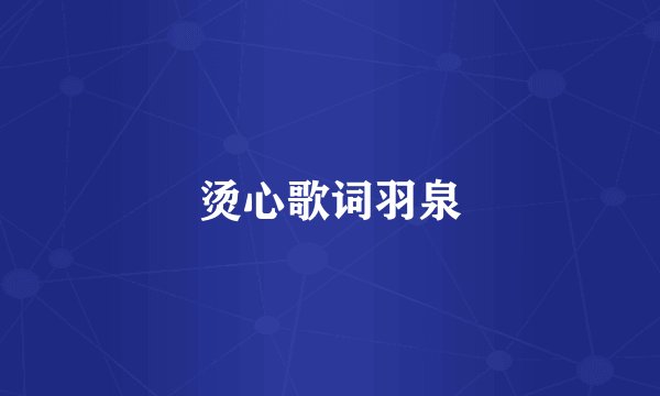 烫心歌词羽泉