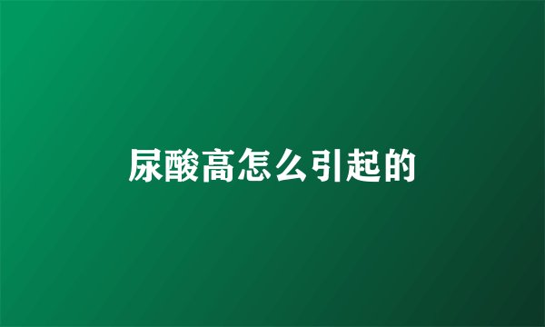尿酸高怎么引起的