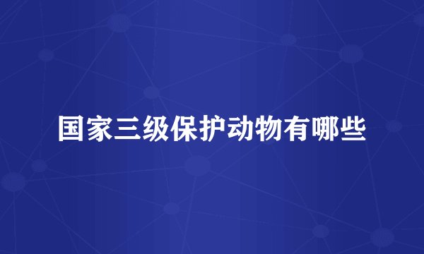 国家三级保护动物有哪些