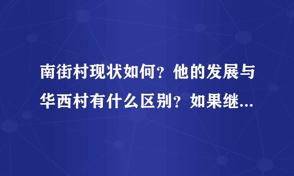 南街村现状如何?他的发展与华西村有什么区别?如果继续这样发展下去会有什么后果?
