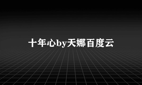 十年心by天娜百度云