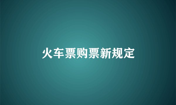 火车票购票新规定