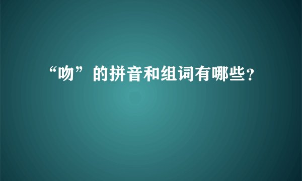“吻”的拼音和组词有哪些?