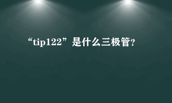 “tip122”是什么三极管?