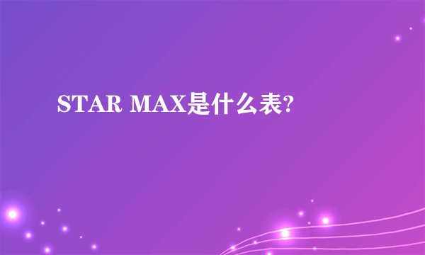 STAR MAX是什么表?