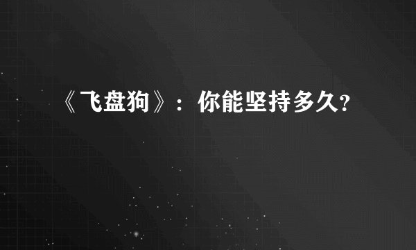 《飞盘狗》：你能坚持多久？