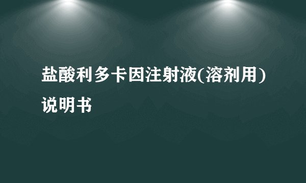 盐酸利多卡因注射液(溶剂用)说明书