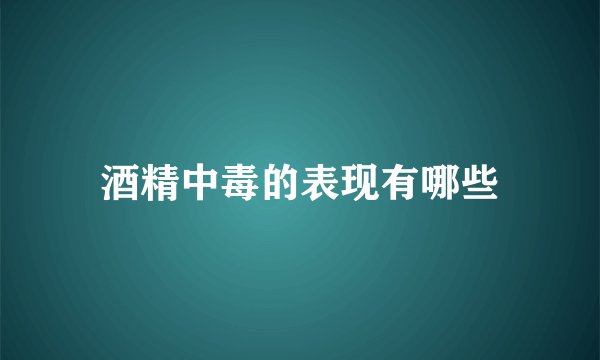 酒精中毒的表现有哪些