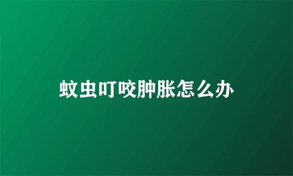 蚊虫叮咬肿胀怎么办
