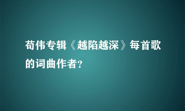 苟伟专辑《越陷越深》每首歌的词曲作者？