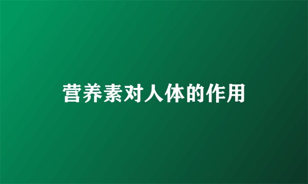 营养素对人体的作用