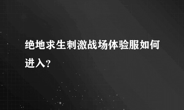 绝地求生刺激战场体验服如何进入？