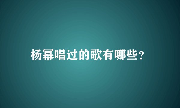 杨幂唱过的歌有哪些？