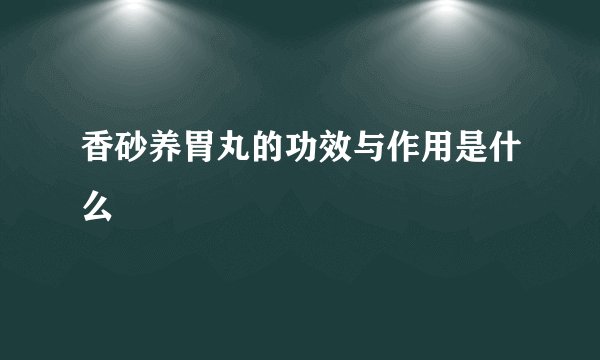 香砂养胃丸的功效与作用是什么
