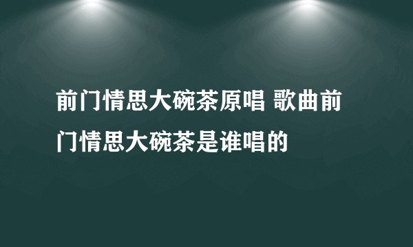 前门情思大碗茶原唱 歌曲前门情思大碗茶是谁唱的
