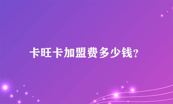卡旺卡加盟费多少钱?