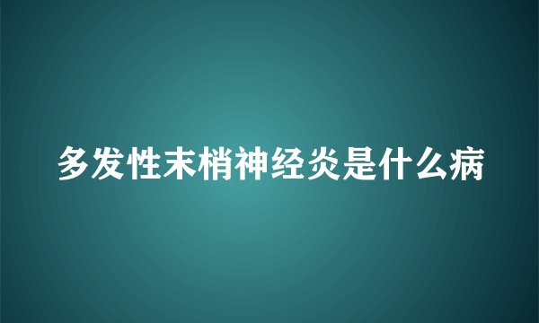多发性末梢神经炎是什么病