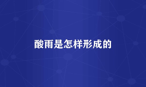 酸雨是怎样形成的