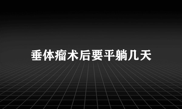 垂体瘤术后要平躺几天