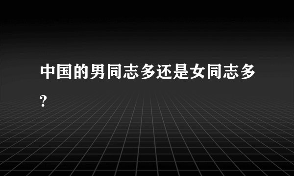 中国的男同志多还是女同志多?