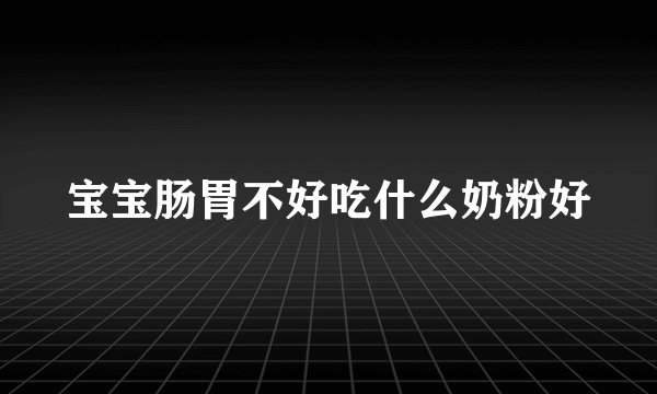 宝宝肠胃不好吃什么奶粉好