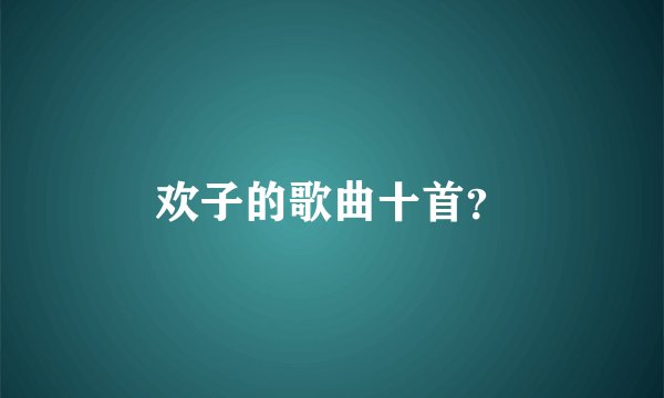 欢子的歌曲十首？