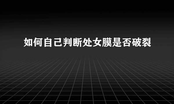 如何自己判断处女膜是否破裂