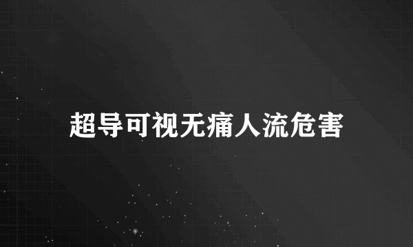 超导可视无痛人流危害