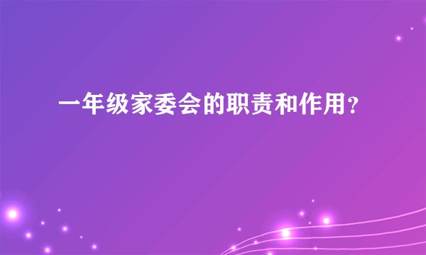 一年级家委会的职责和作用？