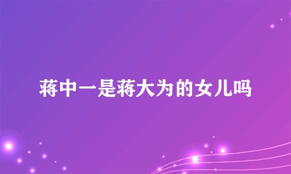蒋中一是蒋大为的女儿吗