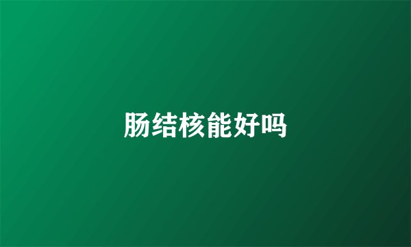 肠结核能好吗