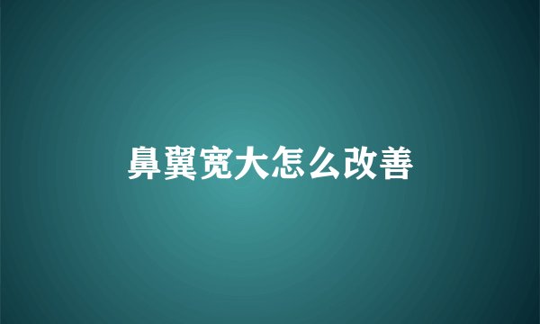 鼻翼宽大怎么改善