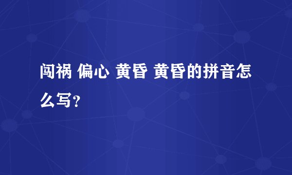 闯祸 偏心 黄昏 黄昏的拼音怎么写？